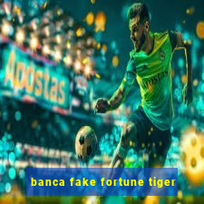 banca fake fortune tiger